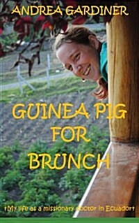 Guinea Pig for Brunch: My Life as a Missionary Doctor in Ecuador (Paperback)