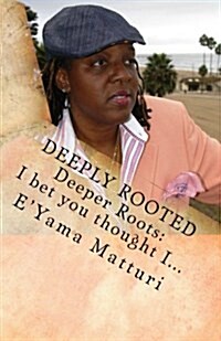 Deeply Rooted Deeper Roots: I Bet You Thought I Wrote This about You...? (Paperback)