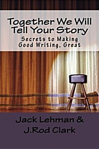 Together We Will Tell Your Story: Secrets to Making Good Writing, Great (Paperback)