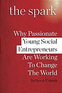 The Spark - Black and White Version: Why Passionate Young Social Entrepreneurs Are Working to Change the World (Paperback)