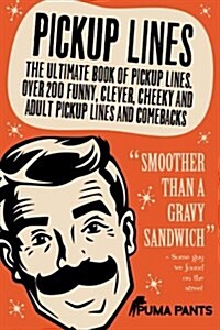 Pickup Lines: The Ultimate Book of Pickup Lines. Over 200 Funny, Clever, Cheeky and Adult Pickup Lines and Comebacks (Paperback)