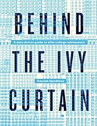 Behind the Ivy Curtain: A Data Driven Guide to Elite College Admissions (Paperback)