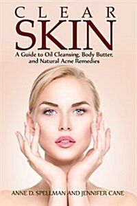 Clear Skin: A Guide to Oil Cleansing, Body Butter, and Natural Acne Remedies (Paperback)