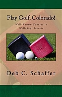 Play Golf, Colorado!: Well-Known Courses to the Well-Kept Secrets (Paperback)