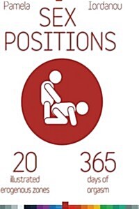 Sex Positions: Sex Positions, All about Sex, 20 Erogenous Zones, 365 Days of Pleasure, the Ultimate Sex Guide (Paperback)