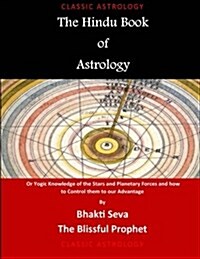 The Hindu Book of Astrology: Or Yogic Knowledge of the Stars and Planetary Forces and How to Control Them to Our Advantage (Paperback)