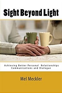 Sight Beyond Light: Achieving Better Personal Relationships Communications and Dialogue (Paperback)