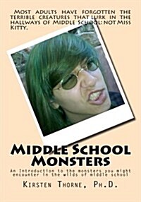 Middle School Monsters: An Introduction to the Monsters You Might Encounter in the Wilds of Middle School (Paperback)