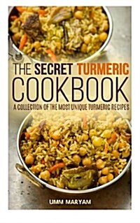 The Secret Turmeric Cookbook: A Collection of the Most Unique Turmeric Recipes (Paperback)