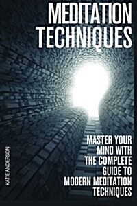 Meditation Techniques: Master Your Mind with the Complete Guide to Modern Meditation Techniques (Paperback)