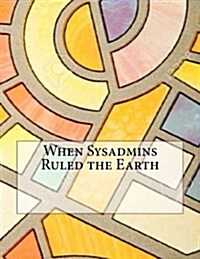 When Sysadmins Ruled the Earth (Paperback)