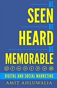 Be Seen, Be Heard, Be Memorable: Digital and Social Marketing Strategy (Paperback)