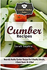 Cumber Recipes: Naturally Healthy Cumber Recipes for a Healthy Lifestyle, a Quick Snack, or a Meal (Paperback)