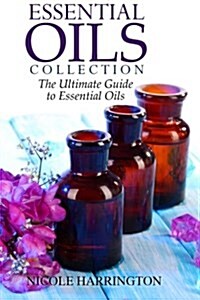 Essential Oils Collection: The Ultimate Guide to Essential Oils (Paperback)