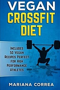 Vegan Crossfit Diet: Includes 50 Vegan Recipes Perfect for High Performance Athletes (Paperback)