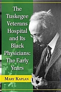 The Tuskegee Veterans Hospital and Its Black Physicians: The Early Years (Paperback)