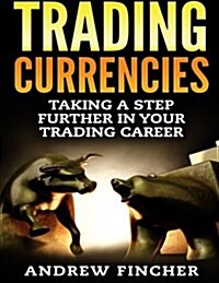 Trading Currencies: Taking a Step Further in Your Trading Career (Paperback)