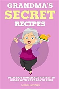Grandmas Secret Recipes: Delicious Homemade Recipes to Share with Your Loved Ones (Paperback)