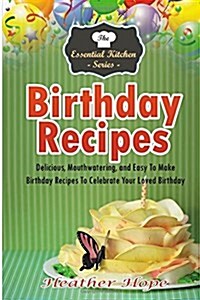 Birthday Recipes: Delicious, Mouthwatering, and Easy to Make Birthday Recipes to Celebrate Your Loved Birthday (Paperback)