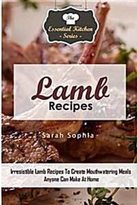 Lamb Recipes: Irresistible Lamb Recipes to Create Mouthwatering Meals Anyone Can Make at Home (Paperback)