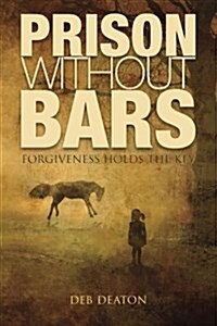 Prison Without Bars: Forgiveness Holds the Key (Paperback)