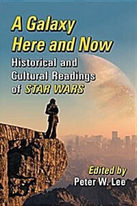 A Galaxy Here and Now: Historical and Cultural Readings of Star Wars (Paperback)