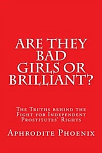 Are They Bad Girls or Brilliant?: The Truths Behind the Fight for Independent Prostitutes Rights (Paperback)