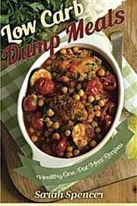Low Carb Dump Meals: Easy Healthy One Pot Meal Recipes (Paperback)