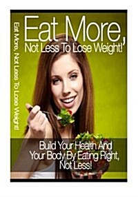 Eat More, Not Less to Lose Weight (Paperback)