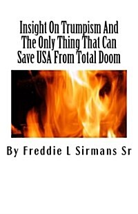 Insight on Trumpism and the Only Thing That Can Save USA from Total Doom (Paperback)