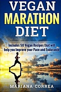 Vegan Marathon Diet: Includes 50 Vegan Recipes That Will Help You Improve Your Pace and Endurance (Paperback)