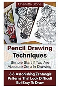 Pencil Drawing Techniques: Simple Start If You Are Absolute Zero in Drawing!: (With Pictures! 33 Astonishing Zentangle Patterns That Look Difficu (Paperback)