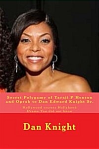 Secret Polygamy of Taraji P Henson and Oprah to Dan Edward Knight Sr.: Hollywood Secrets Hollyhood Drama You Did Not Know (Paperback)