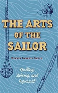 The Arts of the Sailor: Knotting, Splicing and Ropework (Dover Maritime) (Hardcover)
