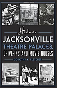 Historic Jacksonville Theatre Palaces, Drive-Ins and Movie Houses (Paperback)