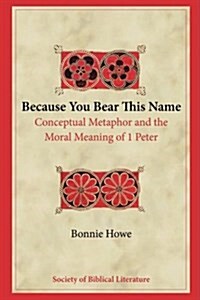 Because You Bear This Name: Conceptual Metaphor and the Moral Meaning of 1 Peter (Paperback)