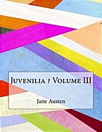 Juvenilia ? Volume III (Paperback)