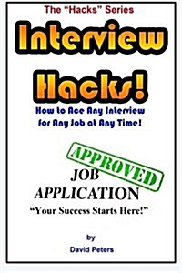 Interview Hacks!: How to Ace Any Interview for Any Job at Any Time! (Paperback)