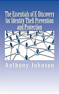 The Essentials of E-Discovery for Identity Theft Prevention and Protection (Paperback)