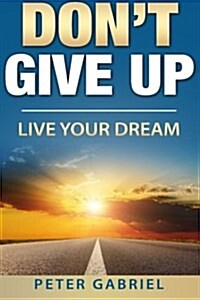 Dont Give Up: Live Your Dream (Goals, Inspiration, Motivation, Success) (Paperback)