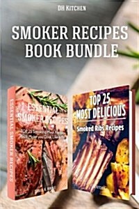 Smoker Recipes Book Bundle: Top 25 Essential Smoking Meat Recipes + Most Delicious Smoked Ribs Recipes That Will Make You Cook Like a Pro (Paperback)