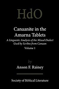 Canaanite in the Amarna Tablets: A Linguistic Analysis of the Mixed Dialect Used by Scribes from Canaan, Volume 1 (Paperback)