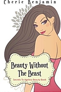 Beauty Without the Beast: Secrets to Ageless Beauty Book (Paperback)