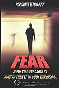 Fear: How to Overcome It How to Turn It to Your Advantage (Paperback)