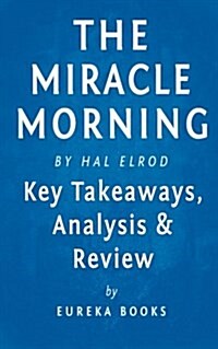 Analysis & Review of the Miracle Morning: By Hal Elrod: The Not-So-Obvious Secret Guaranteed to Transform Your Life Before 8am (Paperback)
