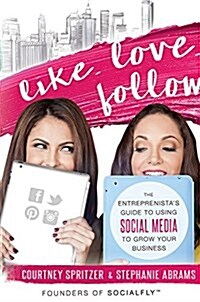 Like. Love. Follow.: The Entreprenistas Guide to Using Social Media to Grow Your Business (Paperback)