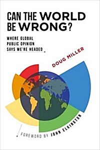 Can the World be Wrong? : Where Global Public Opinion Says Were Headed (Hardcover)