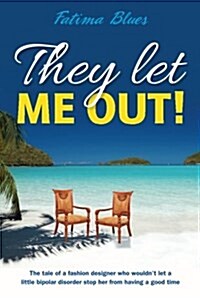 They Let Me Out : The Tale of a Fashion Designer Who Wouldnt Let a Little Bipolar Disorder Stop Her from Having a Good Time (Paperback)
