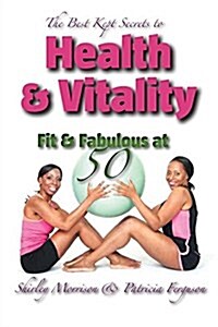 The Best Kept Secrets to Health & Vitality (Fit & Fabulous at 50) (Paperback)