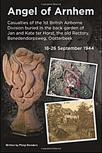 Angel of Arnhem: Casualties of the 1st Airborne Division Buried in the Back of Kate Ter Horst, the Old Rectory, Benedorpsweg, Oosterbee (Paperback)